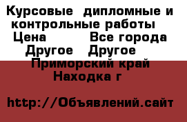 Курсовые, дипломные и контрольные работы! › Цена ­ 100 - Все города Другое » Другое   . Приморский край,Находка г.